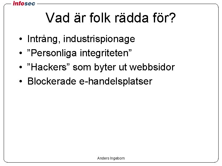 Vad är folk rädda för? • • Intrång, industrispionage ”Personliga integriteten” ”Hackers” som byter