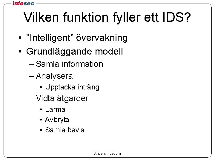 Vilken funktion fyller ett IDS? • ”Intelligent” övervakning • Grundläggande modell – Samla information