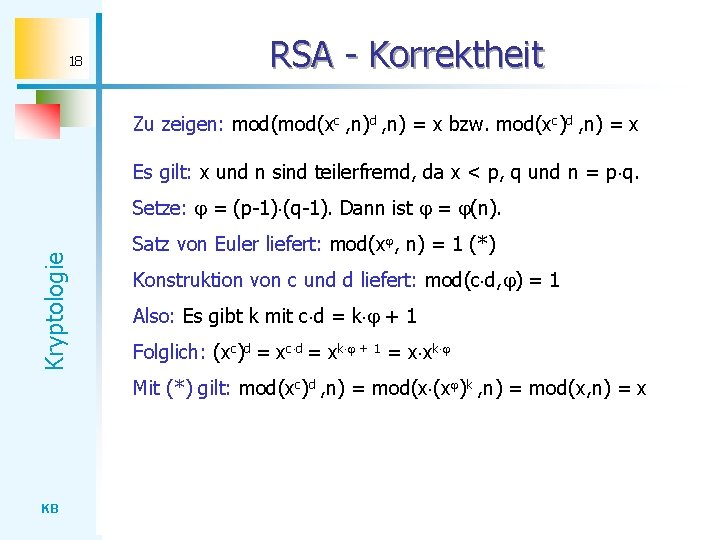 18 RSA - Korrektheit Zu zeigen: mod(xc , n)d , n) = x bzw.