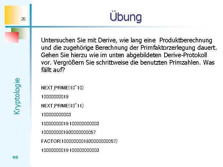 Übung 26 Kryptologie Untersuchen Sie mit Derive, wie lang eine Produktberechnung und die zugehörige