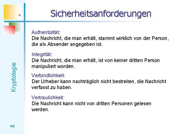 4 Sicherheitsanforderungen Kryptologie Authentizität: Die Nachricht, die man erhält, stammt wirklich von der Person,