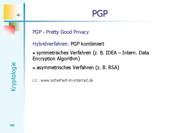 PGP 40 PGP - Pretty Good Privacy Hybridverfahren: PGP kombiniert symmetrisches Verfahren (z. B.