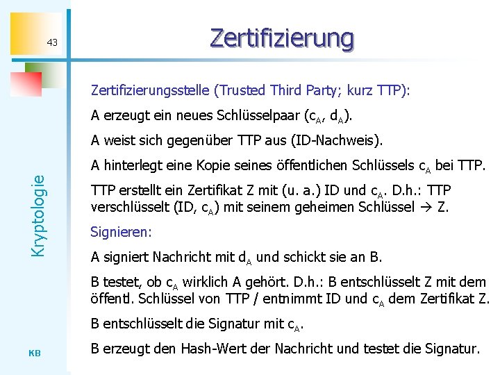 Zertifizierung 43 Zertifizierungsstelle (Trusted Third Party; kurz TTP): A erzeugt ein neues Schlüsselpaar (c.