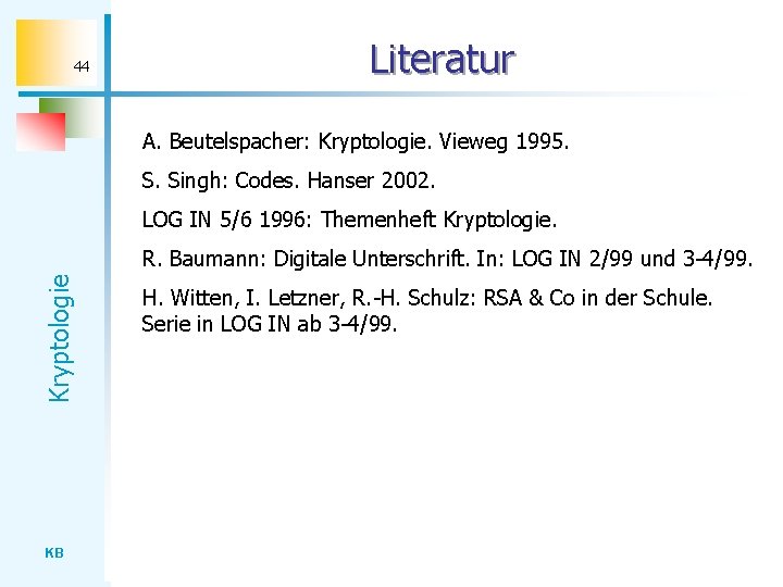 44 Literatur A. Beutelspacher: Kryptologie. Vieweg 1995. S. Singh: Codes. Hanser 2002. LOG IN