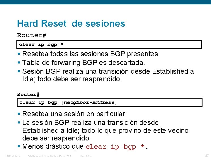 Hard Reset de sesiones Router# clear ip bgp * Resetea todas las sesiones BGP