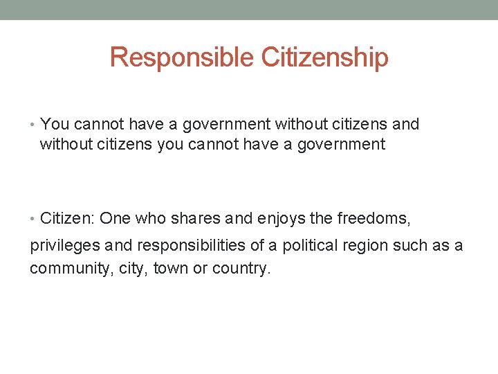 Responsible Citizenship • You cannot have a government without citizens and without citizens you