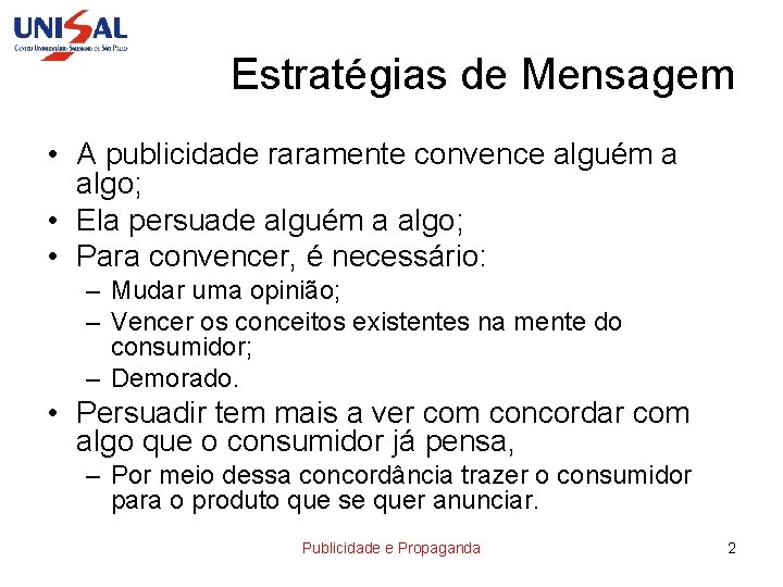 Estratégias de Mensagem • A publicidade raramente convence alguém a algo; • Ela persuade