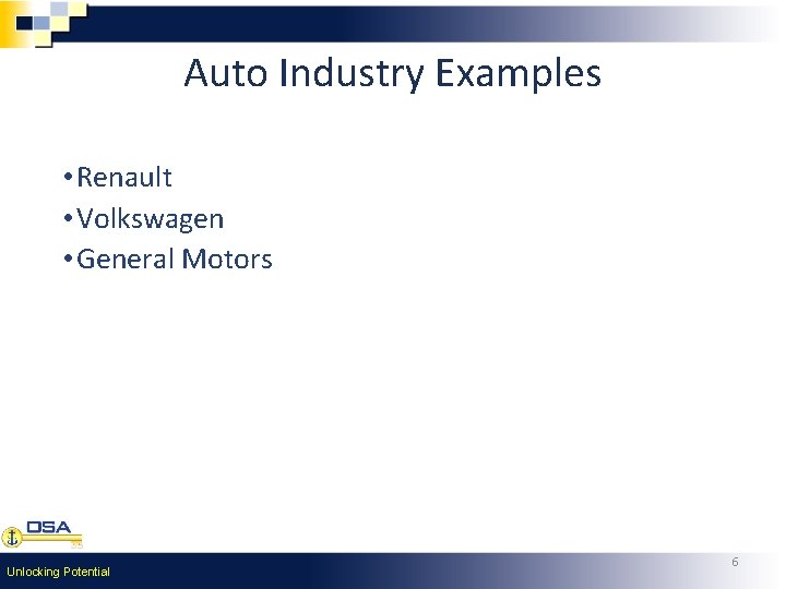 Auto Industry Examples • Renault • Volkswagen • General Motors Unlocking Potential 6 