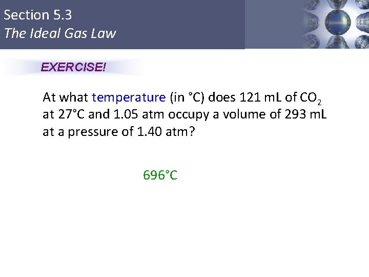 Section 5. 3 The Ideal Gas Law EXERCISE! At what temperature (in °C) does