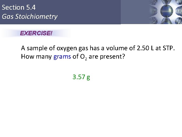 Section 5. 4 Gas Stoichiometry EXERCISE! A sample of oxygen gas has a volume