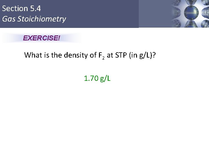Section 5. 4 Gas Stoichiometry EXERCISE! What is the density of F 2 at
