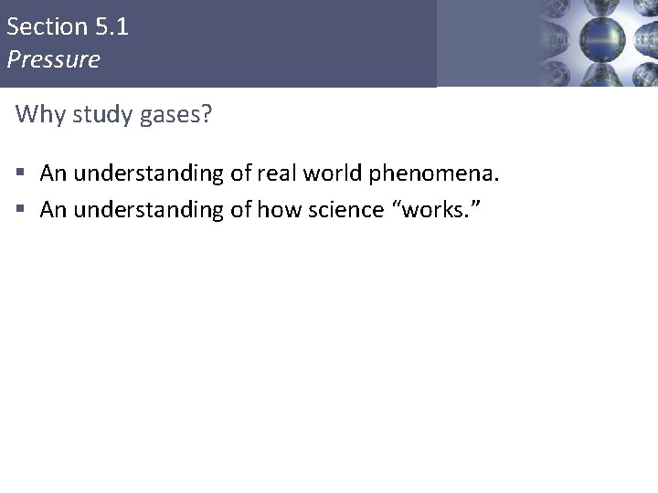 Section 5. 1 Pressure Why study gases? § An understanding of real world phenomena.