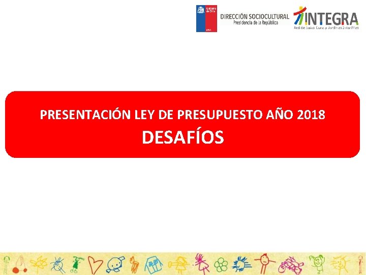 PRESENTACIÓN LEY DE PRESUPUESTO AÑO 2018 DESAFÍOS 
