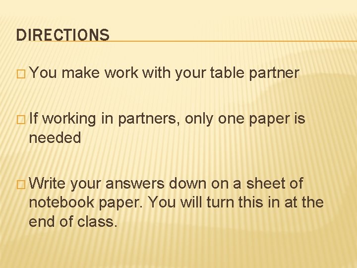 DIRECTIONS � You make work with your table partner � If working in partners,