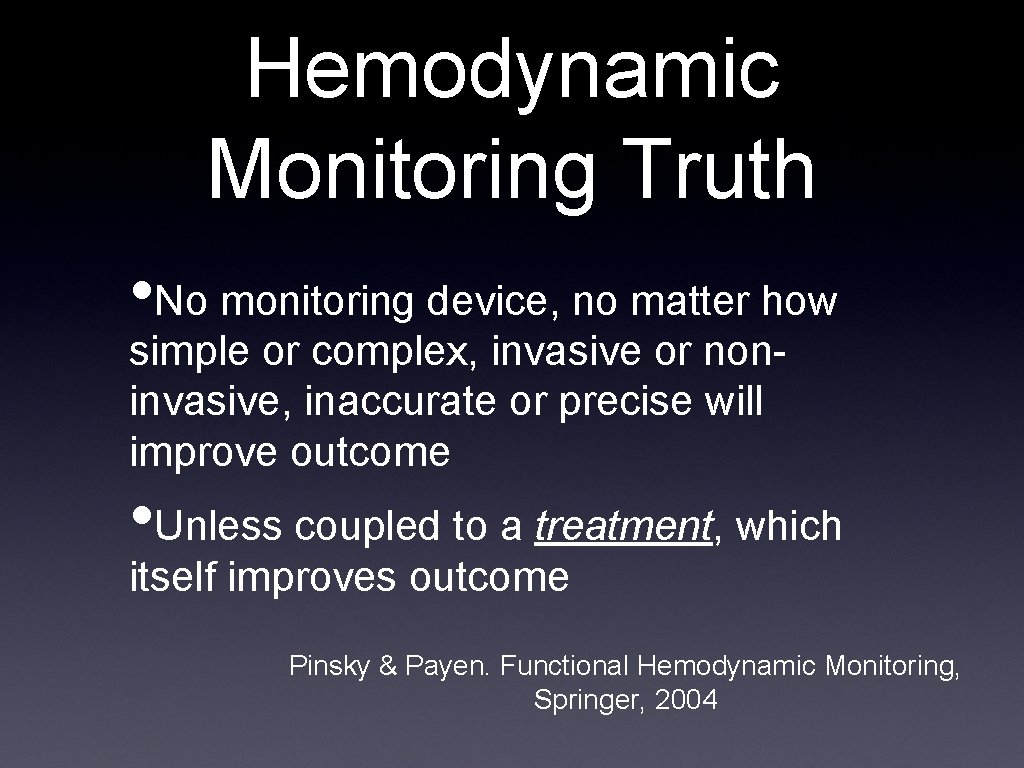 Hemodynamic Monitoring Truth • No monitoring device, no matter how simple or complex, invasive