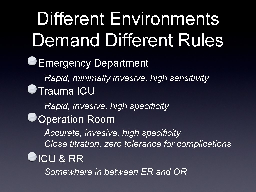 Different Environments Demand Different Rules Emergency Department Rapid, minimally invasive, high sensitivity Trauma ICU