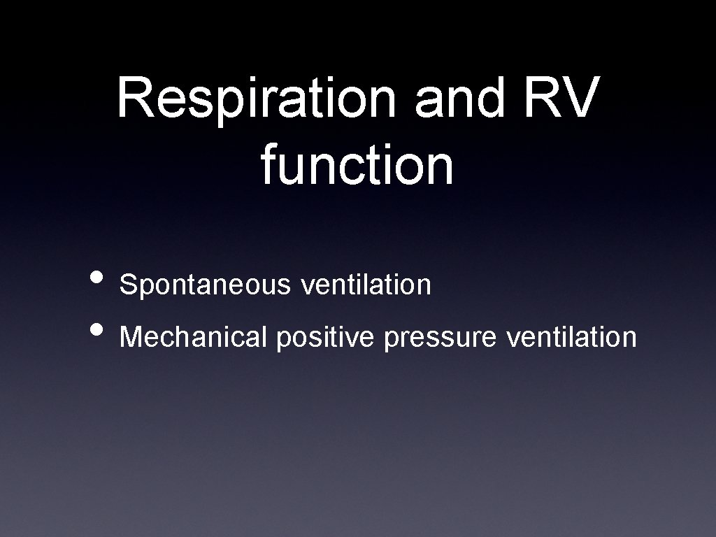 Respiration and RV function • Spontaneous ventilation • Mechanical positive pressure ventilation 