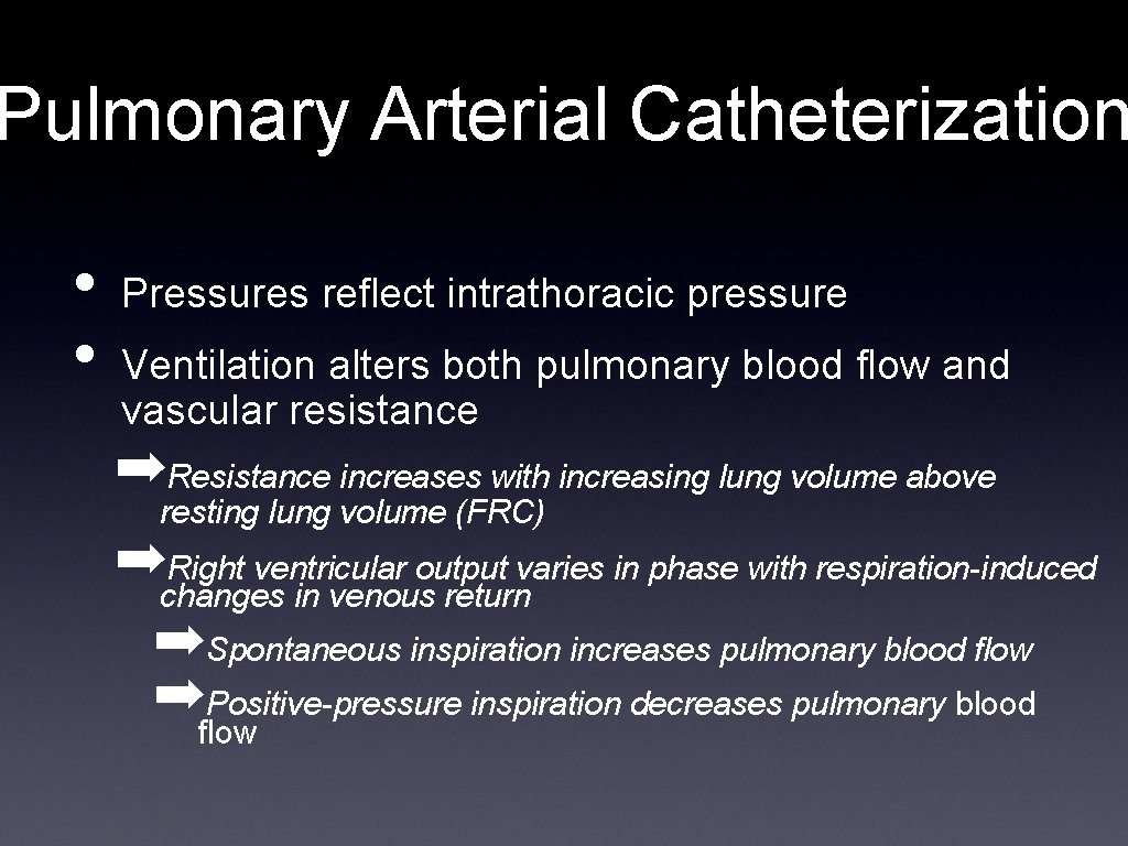 Pulmonary Arterial Catheterization • • Pressures reflect intrathoracic pressure Ventilation alters both pulmonary blood