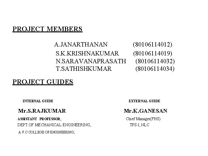 PROJECT MEMBERS A. JANARTHANAN (80106114012) S. K. KRISHNAKUMAR (80106114019) N. SARAVANAPRASATH (80106114032) T. SATHISHKUMAR