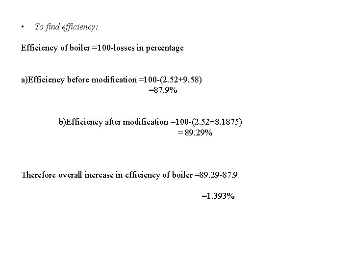  • To find efficiency: Efficiency of boiler =100 -losses in percentage a)Efficiency before