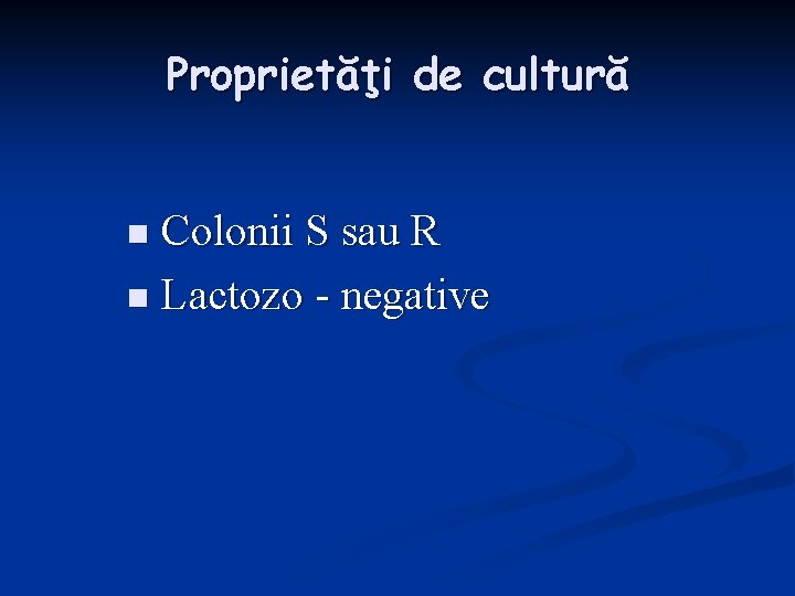 Proprietăţi de cultură Colonii S sau R n Lactozo - negative n 