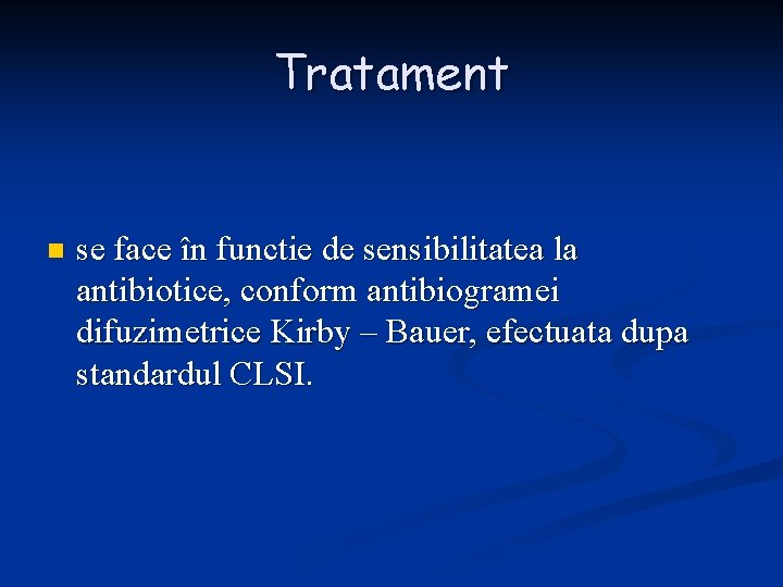 Tratament n se face în functie de sensibilitatea la antibiotice, conform antibiogramei difuzimetrice Kirby