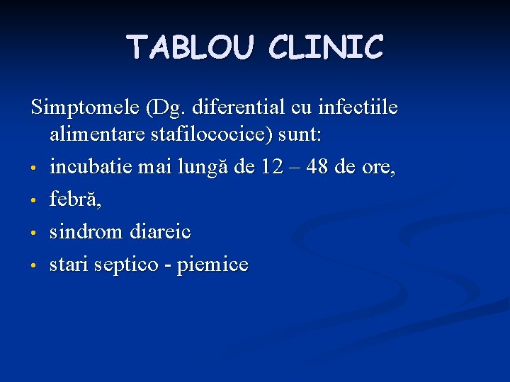 TABLOU CLINIC Simptomele (Dg. diferential cu infectiile alimentare stafilococice) sunt: • incubatie mai lungă