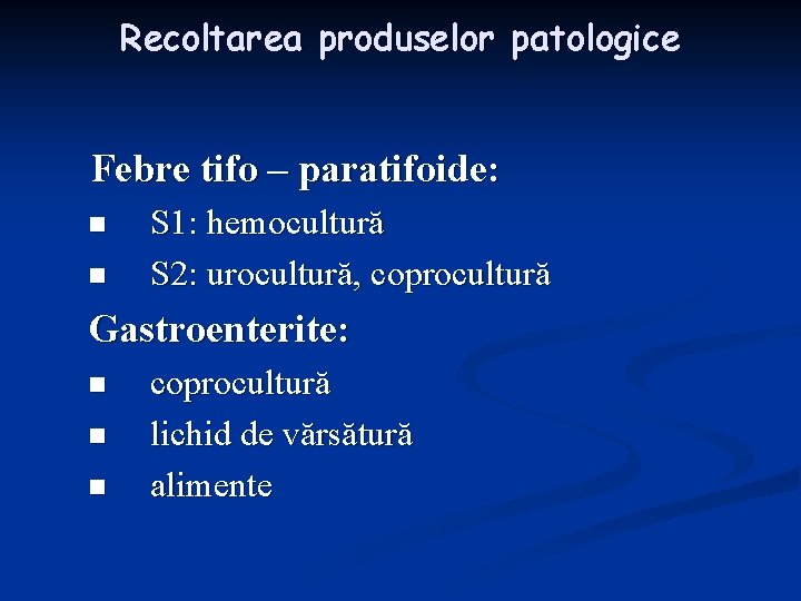 Recoltarea produselor patologice Febre tifo – paratifoide: n n S 1: hemocultură S 2: