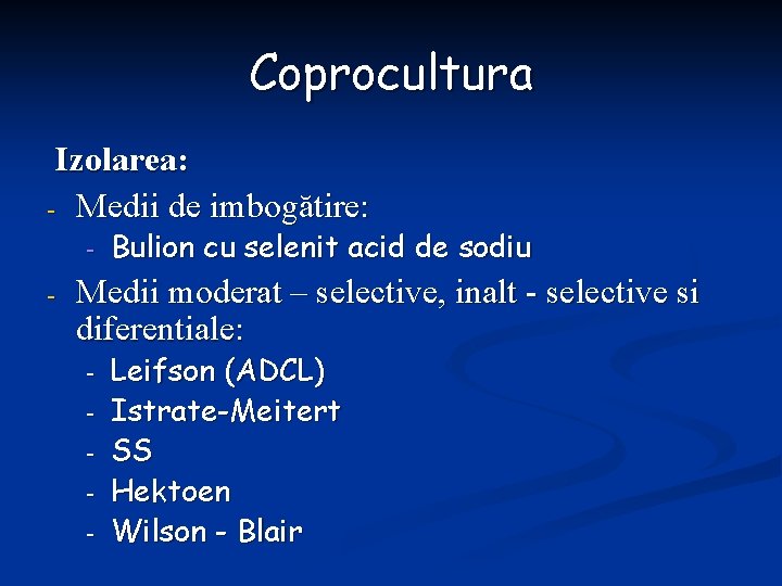 Coprocultura Izolarea: - Medii de imbogătire: - - Bulion cu selenit acid de sodiu