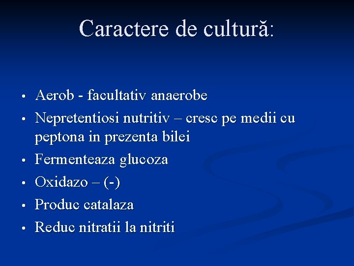 Caractere de cultură: • • • Aerob - facultativ anaerobe Nepretentiosi nutritiv – cresc