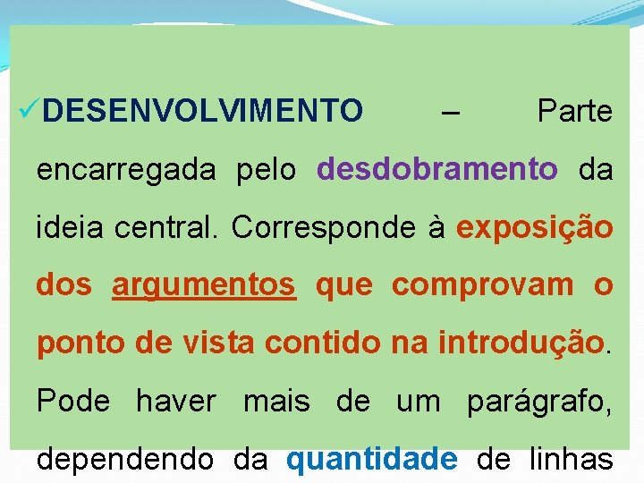 üDESENVOLVIMENTO – Parte encarregada pelo desdobramento da ideia central. Corresponde à exposição dos argumentos