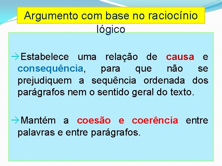 Argumento com base no raciocínio lógico Estabelece uma relação de causa e consequência, para