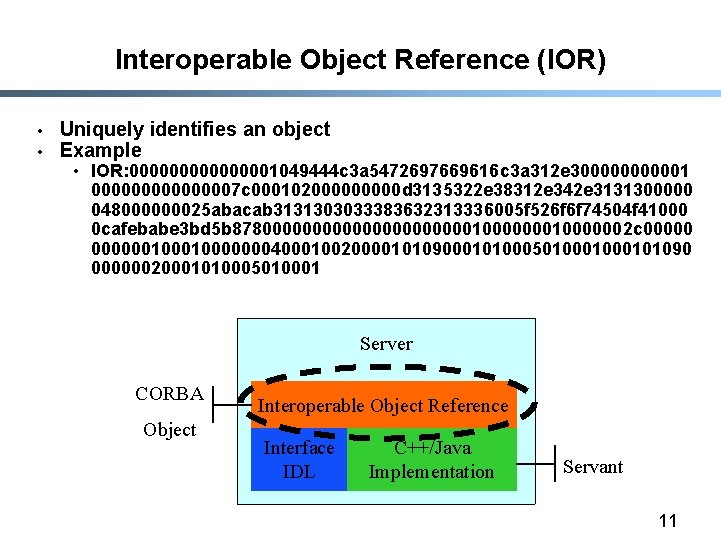 Interoperable Object Reference (IOR) • • Uniquely identifies an object Example • IOR: 00000001049444