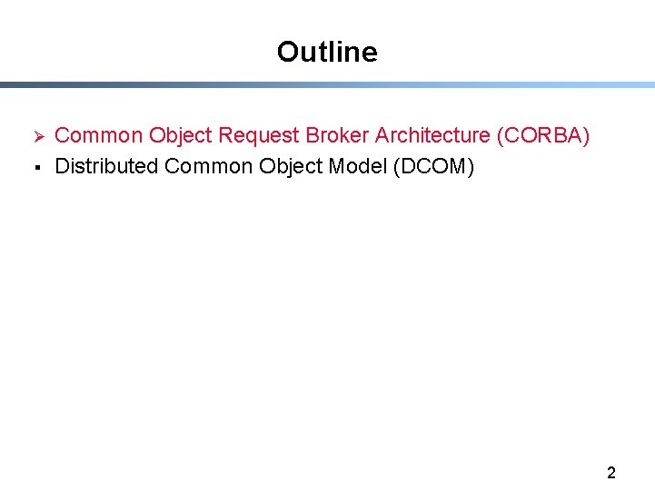 Outline Ø § Common Object Request Broker Architecture (CORBA) Distributed Common Object Model (DCOM)