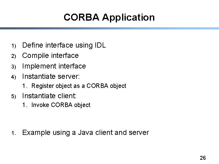CORBA Application 1) 2) 3) 4) Define interface using IDL Compile interface Implement interface