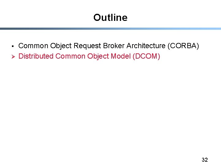 Outline § Ø Common Object Request Broker Architecture (CORBA) Distributed Common Object Model (DCOM)