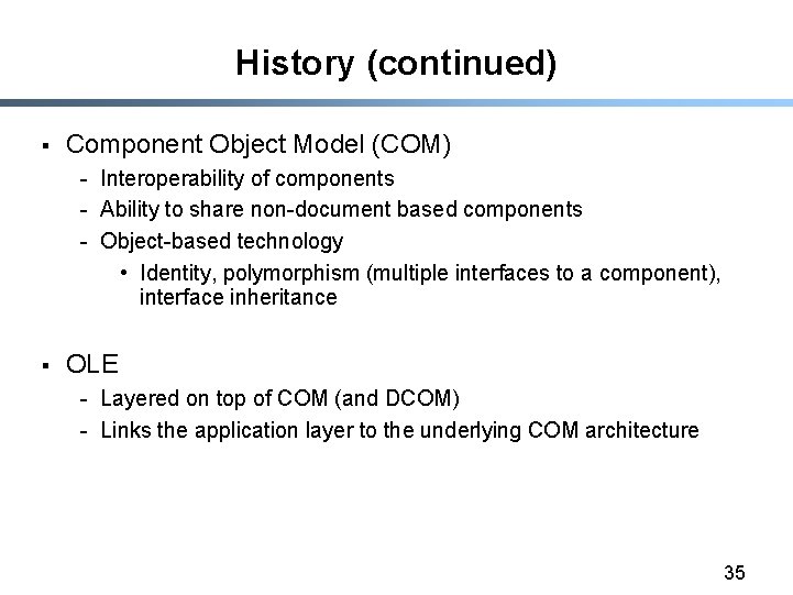 History (continued) § Component Object Model (COM) - Interoperability of components - Ability to