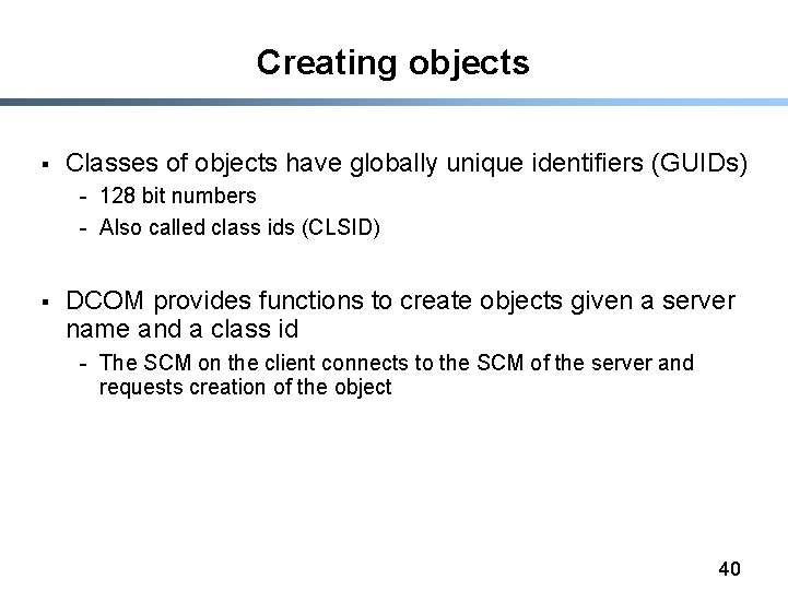 Creating objects § Classes of objects have globally unique identifiers (GUIDs) - 128 bit Creating objects § Classes of objects have globally unique identifiers (GUIDs) - 128 bit