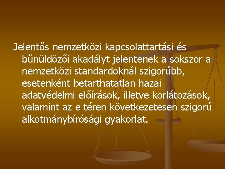 Jelentős nemzetközi kapcsolattartási és bűnüldözői akadályt jelentenek a sokszor a nemzetközi standardoknál szigorúbb, esetenként