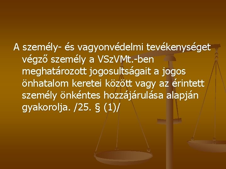 A személy- és vagyonvédelmi tevékenységet végző személy a VSz. VMt. -ben meghatározott jogosultságait a