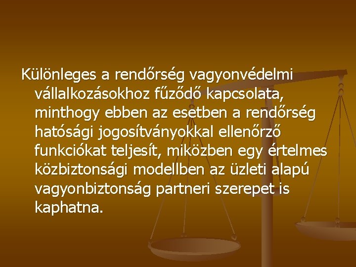 Különleges a rendőrség vagyonvédelmi vállalkozásokhoz fűződő kapcsolata, minthogy ebben az esetben a rendőrség hatósági