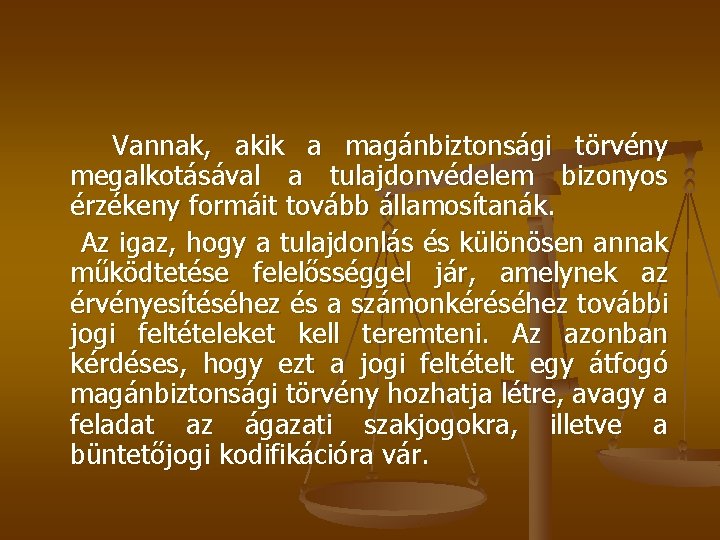 Vannak, akik a magánbiztonsági törvény megalkotásával a tulajdonvédelem bizonyos érzékeny formáit tovább államosítanák. Az