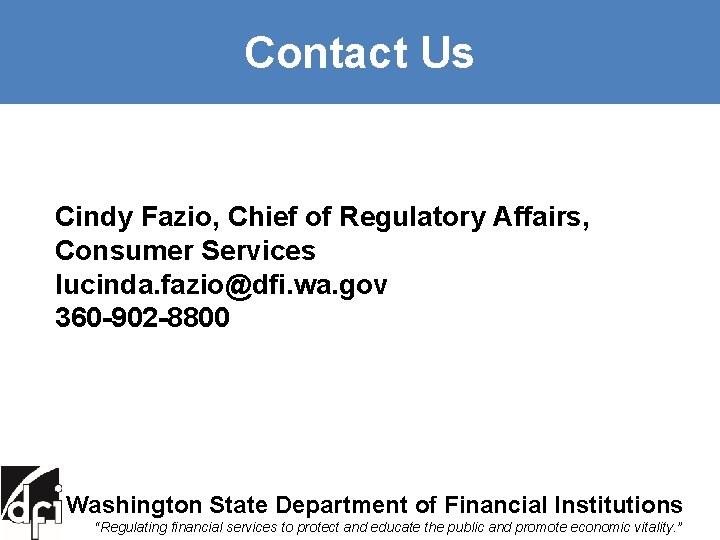 Contact Us Cindy Fazio, Chief of Regulatory Affairs, Consumer Services lucinda. fazio@dfi. wa. gov