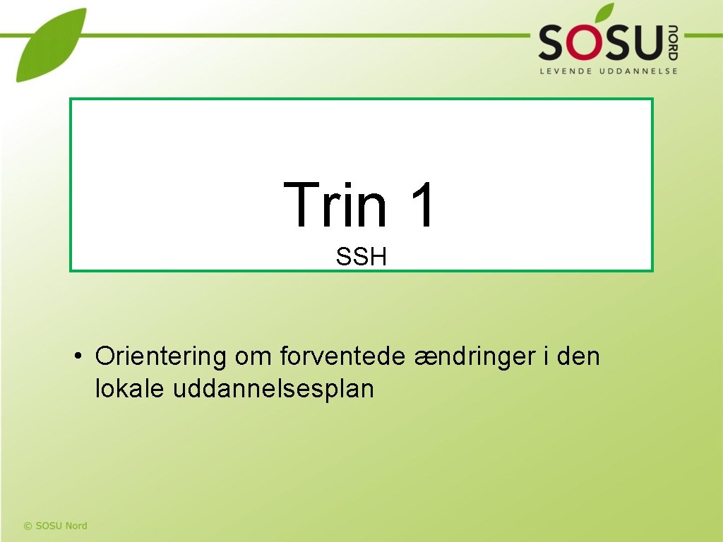 Trin 1 SSH • Orientering om forventede ændringer i den lokale uddannelsesplan 