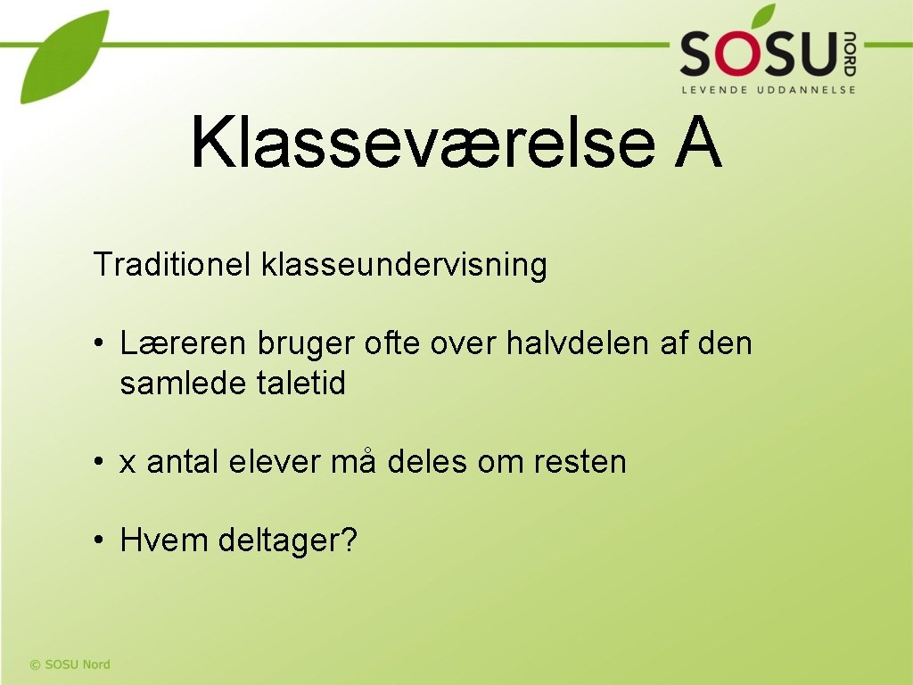 Klasseværelse A Traditionel klasseundervisning • Læreren bruger ofte over halvdelen af den samlede taletid