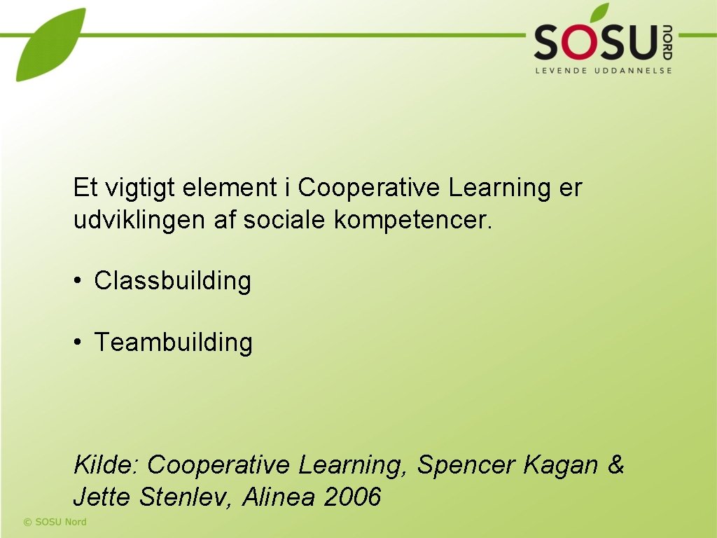 Et vigtigt element i Cooperative Learning er udviklingen af sociale kompetencer. • Classbuilding •