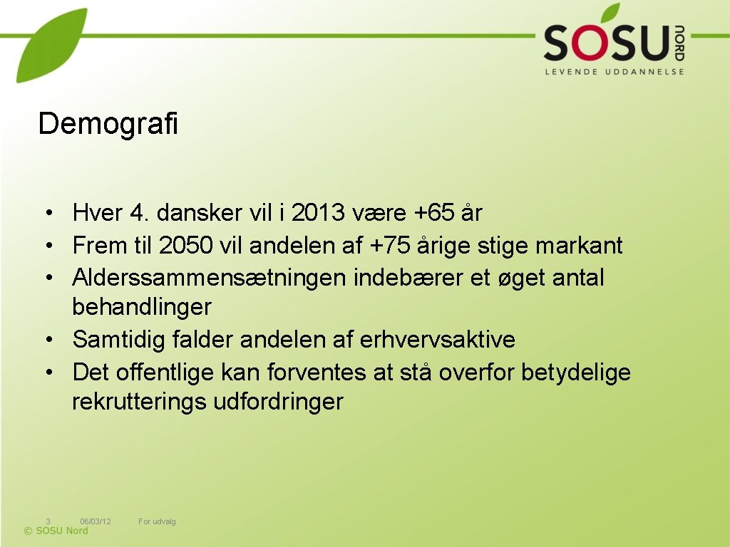 Demografi • Hver 4. dansker vil i 2013 være +65 år • Frem til