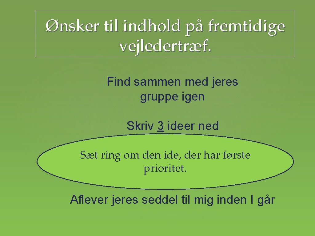 Ønsker til indhold på fremtidige vejledertræf. Find sammen med jeres gruppe igen Skriv 3