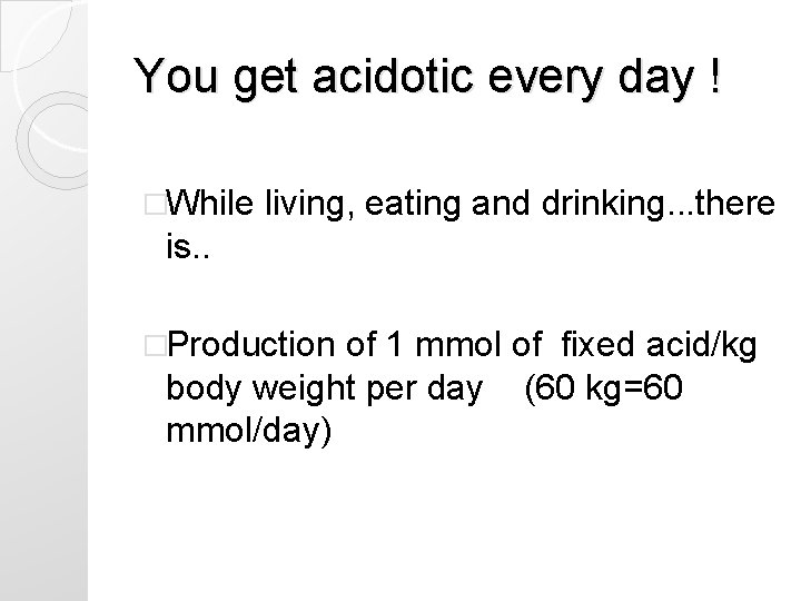 You get acidotic every day ! �While living, eating and drinking. . . there You get acidotic every day ! �While living, eating and drinking. . . there