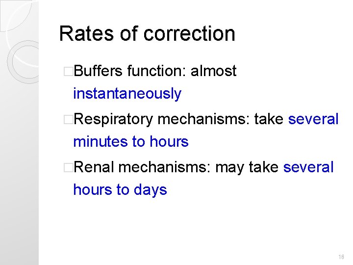 Rates of correction �Buffers function: almost instantaneously �Respiratory mechanisms: take several minutes to hours Rates of correction �Buffers function: almost instantaneously �Respiratory mechanisms: take several minutes to hours